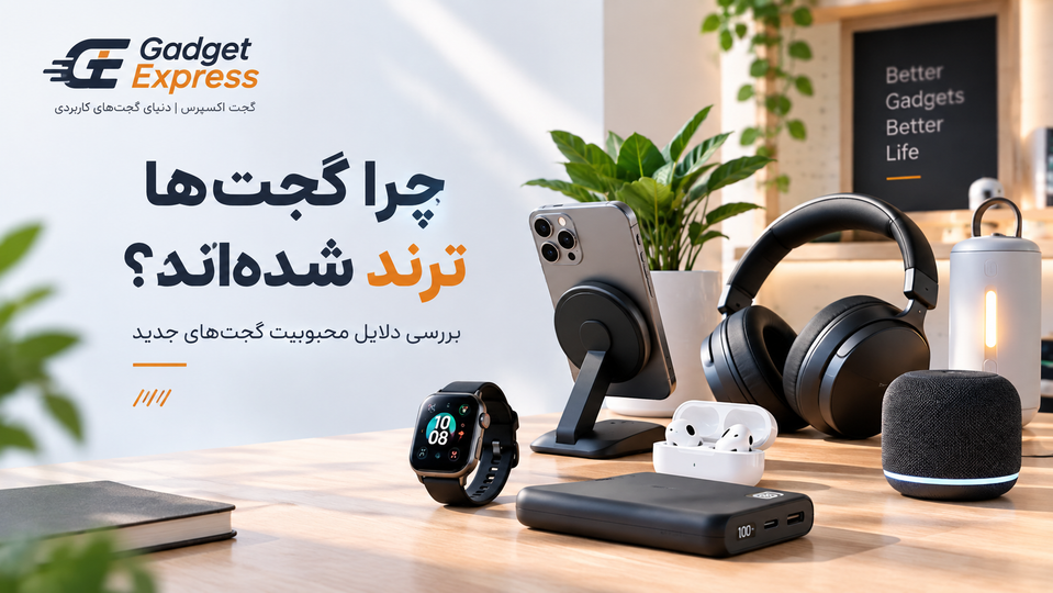 چرا گجتها ترند شدهاند؟ | دلایل محبوبیت گجتهای جدید